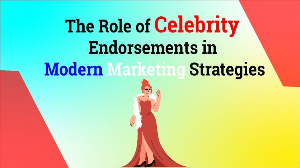 The Role of Celebrity Endorsements in Modern Marketing Strategies