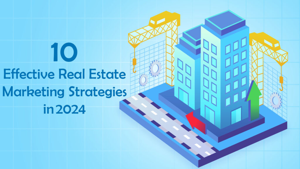 10 Effective Real Estate Marketing Strategies in 2024