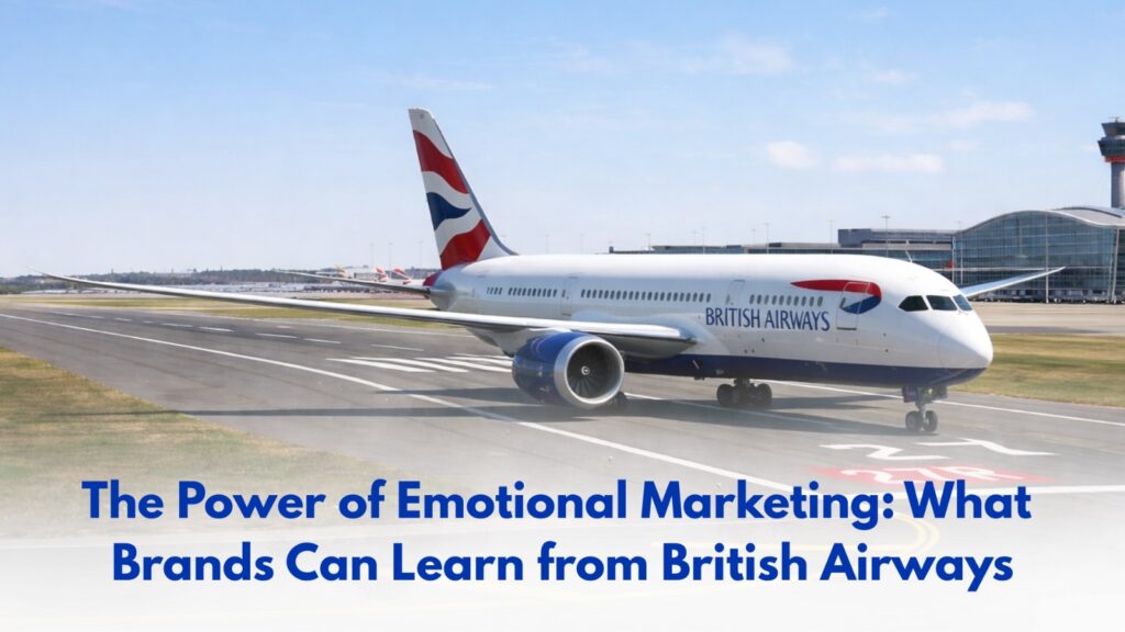 The Power of Emotional Marketing: What Brands Can Learn from British Airways