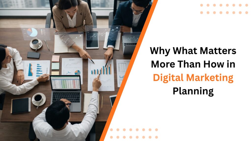 Why What Matters More Than How in Digital Marketing Planning