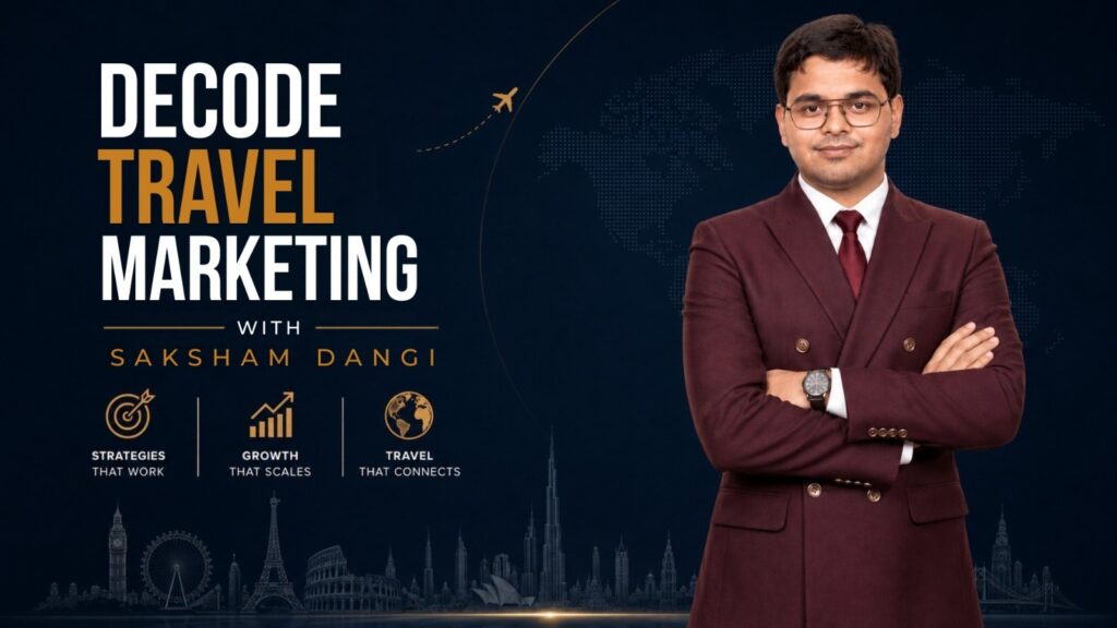 Decode Travel Marketing with Saksham Dangi: A New Marketing Series for the Travel Industry
